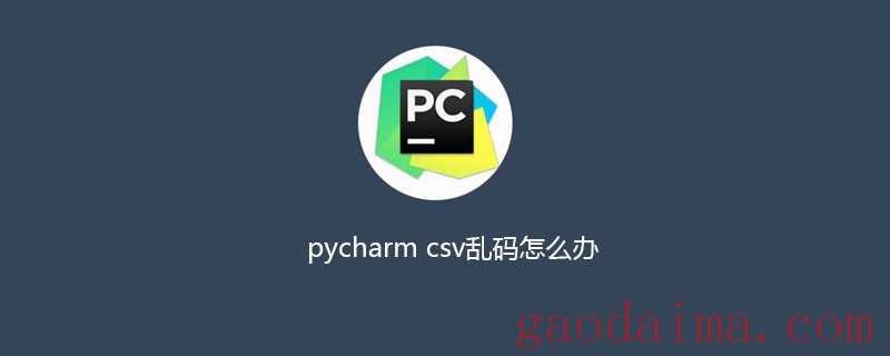 pycharm csv乱码怎么办